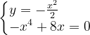 \dpi{120} \left\{\begin{matrix} y=-\frac{x^{2}}{2}\; \; \; \; \; \; \; \; \\ -x^{4} +8x=0\end{matrix}\right.